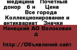 1) медицина : Почетный донор ( б/н ) › Цена ­ 2 100 - Все города Коллекционирование и антиквариат » Значки   . Ненецкий АО,Волоковая д.